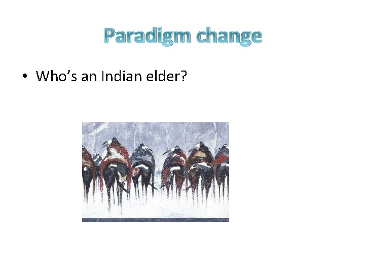 Paradigm change • Who’s an Indian elder? 