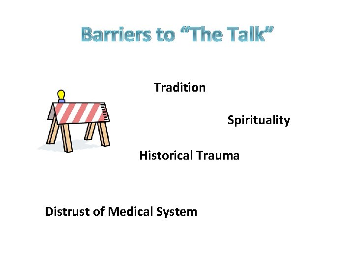 Barriers to “The Talk” Tradition Spirituality Historical Trauma Distrust of Medical System 