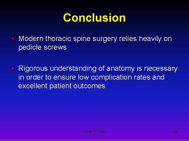 Conclusion • Modern thoracic spine surgery relies heavily on pedicle screws • Rigorous understanding