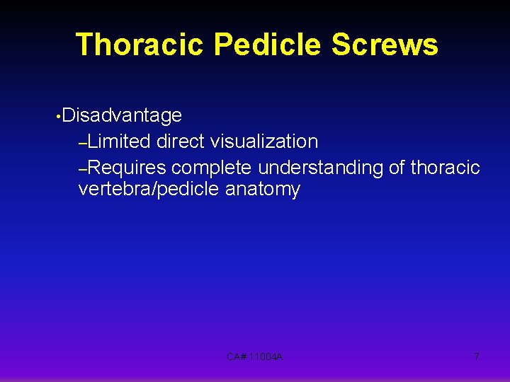 Thoracic Pedicle Screws • Disadvantage –Limited direct visualization –Requires complete understanding of thoracic vertebra/pedicle