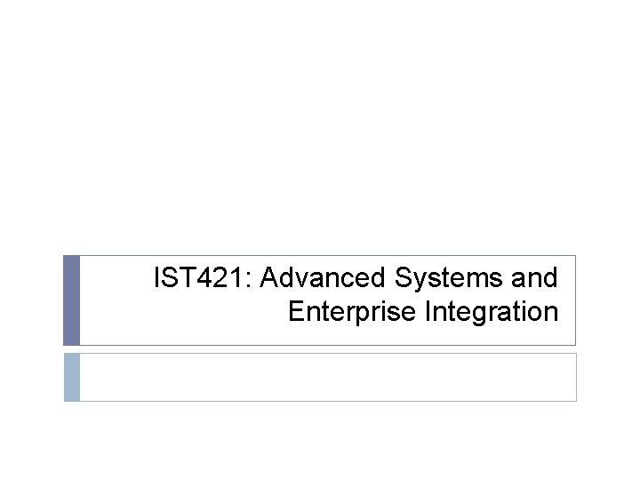 IST 421: Advanced Systems and Enterprise Integration 