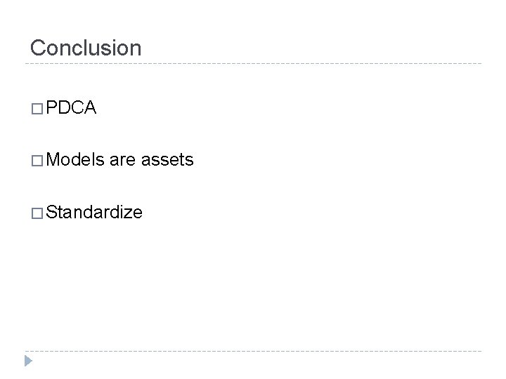 Conclusion � PDCA � Models are assets � Standardize 