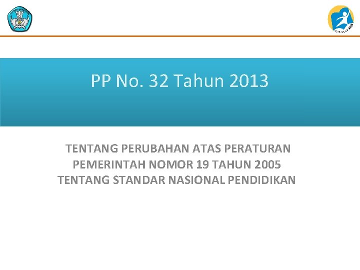 PP No. 32 Tahun 2013 TENTANG PERUBAHAN ATAS PERATURAN PEMERINTAH NOMOR 19 TAHUN 2005 PP No. 32 Tahun 2013 TENTANG PERUBAHAN ATAS PERATURAN PEMERINTAH NOMOR 19 TAHUN 2005
