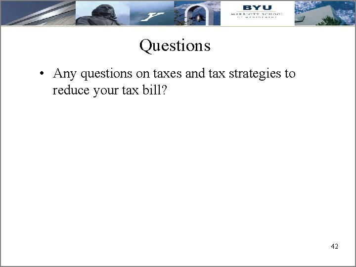 Questions • Any questions on taxes and tax strategies to reduce your tax bill?