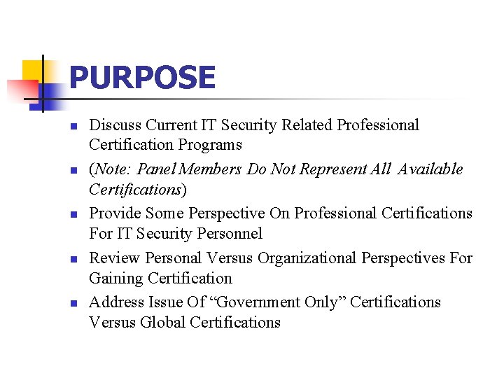 PURPOSE n n n Discuss Current IT Security Related Professional Certification Programs (Note: Panel