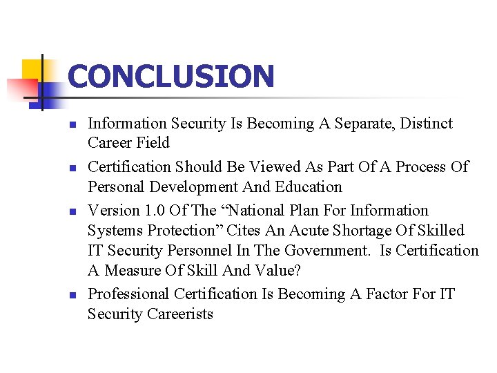 CONCLUSION n n Information Security Is Becoming A Separate, Distinct Career Field Certification Should