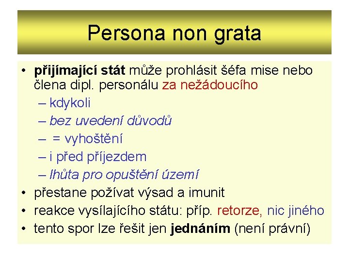 Persona non grata • přijímající stát může prohlásit šéfa mise nebo člena dipl. personálu