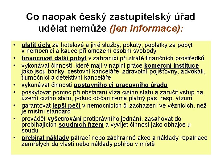 Co naopak český zastupitelský úřad udělat nemůže (jen informace): • platit účty za hotelové
