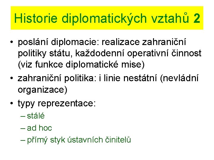 Historie diplomatických vztahů 2 • poslání diplomacie: realizace zahraniční politiky státu, každodenní operativní činnost