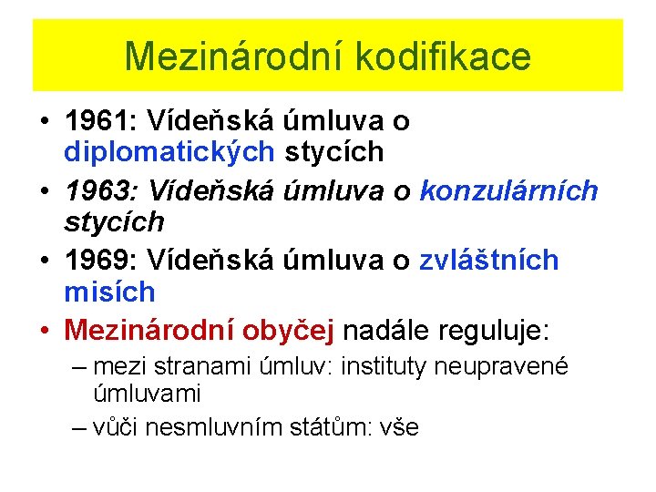 Mezinárodní kodifikace • 1961: Vídeňská úmluva o diplomatických stycích • 1963: Vídeňská úmluva o