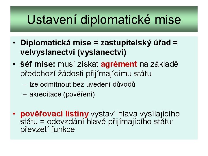 Ustavení diplomatické mise • Diplomatická mise = zastupitelský úřad = velvyslanectví (vyslanectví) • šéf