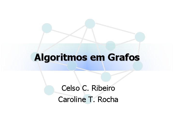 Algoritmos em Grafos Celso C. Ribeiro Caroline T. Rocha 