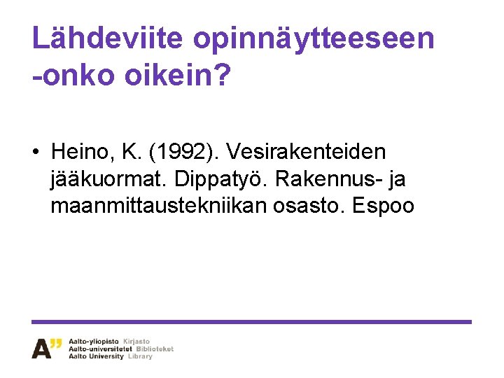 Lähdeviite opinnäytteeseen -onko oikein? • Heino, K. (1992). Vesirakenteiden jääkuormat. Dippatyö. Rakennus- ja maanmittaustekniikan