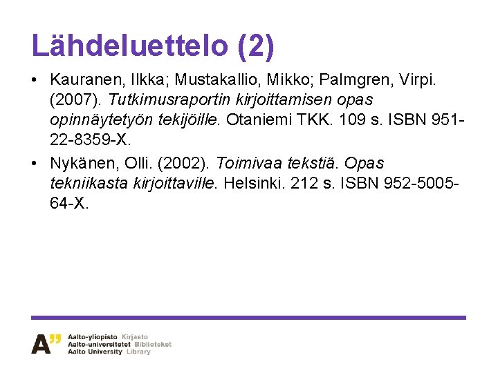 Lähdeluettelo (2) • Kauranen, Ilkka; Mustakallio, Mikko; Palmgren, Virpi. (2007). Tutkimusraportin kirjoittamisen opas opinnäytetyön