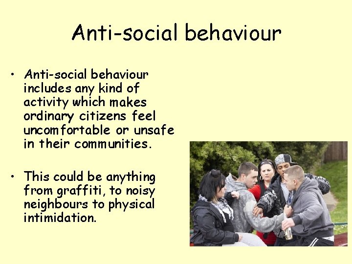 Anti-social behaviour • Anti-social behaviour includes any kind of activity which makes ordinary citizens