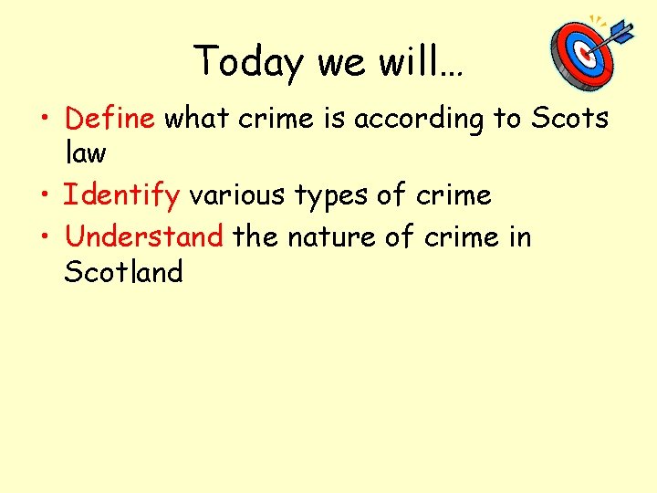 Today we will… • Define what crime is according to Scots law • Identify