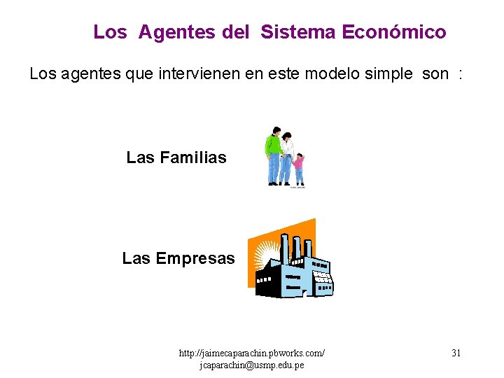 Los Agentes del Sistema Económico Los agentes que intervienen en este modelo simple son