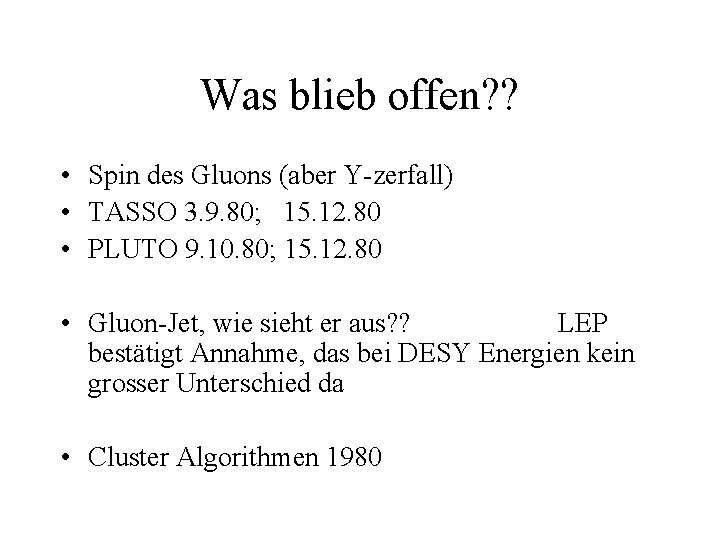 Was blieb offen? ? • Spin des Gluons (aber Y-zerfall) • TASSO 3. 9.