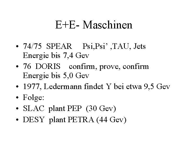 E+E- Maschinen • 74/75 SPEAR Psi, Psi’ , TAU, Jets Energie bis 7, 4