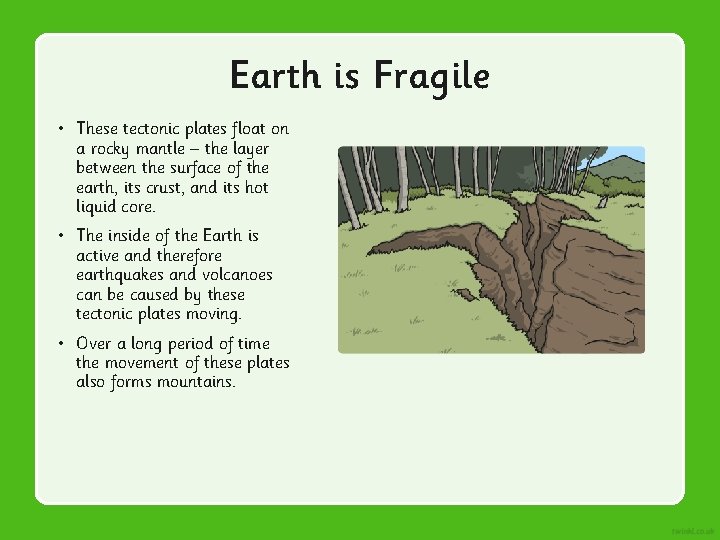 Earth is Fragile • These tectonic plates float on a rocky mantle – the