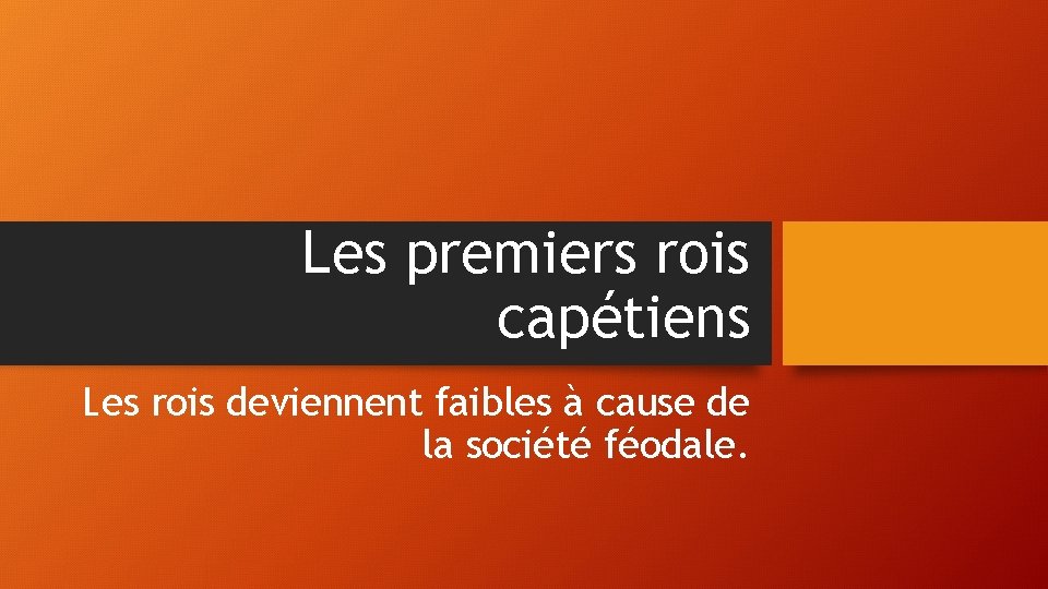 Les premiers rois capétiens Les rois deviennent faibles à cause de la société féodale.