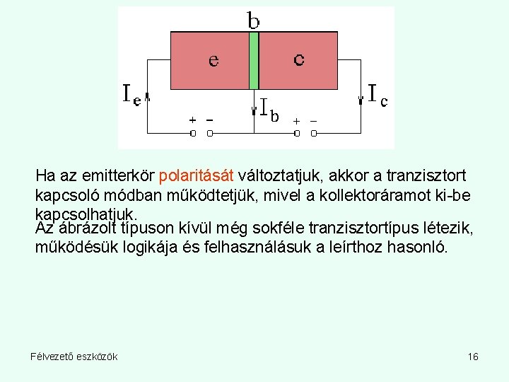 Ha az emitterkör polaritását változtatjuk, akkor a tranzisztort kapcsoló módban működtetjük, mivel a kollektoráramot