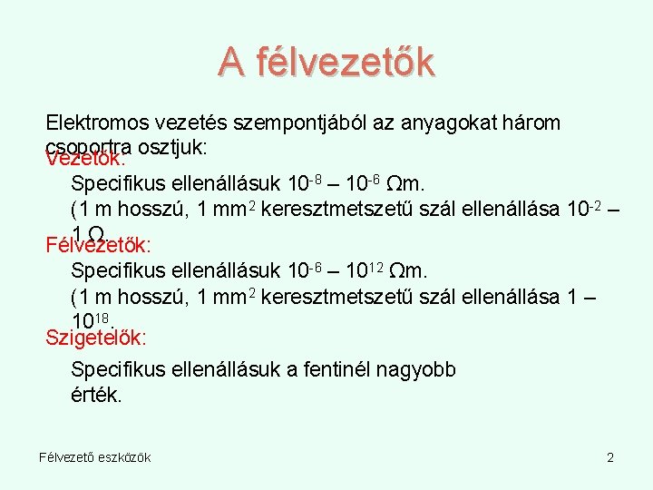 A félvezetők Elektromos vezetés szempontjából az anyagokat három csoportra osztjuk: Vezetők: Specifikus ellenállásuk 10