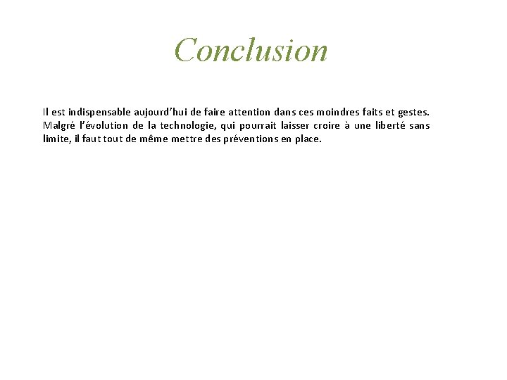 Conclusion Il est indispensable aujourd’hui de faire attention dans ces moindres faits et gestes.