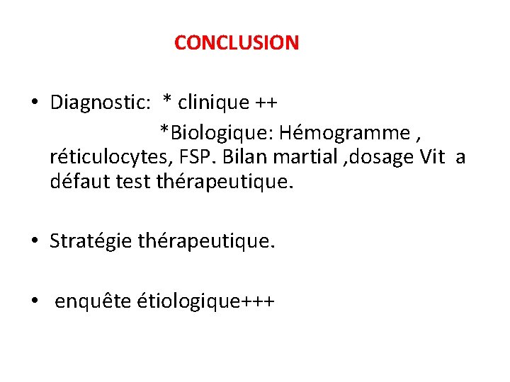 CONCLUSION • Diagnostic: * clinique ++ *Biologique: Hémogramme , réticulocytes, FSP. Bilan martial ,
