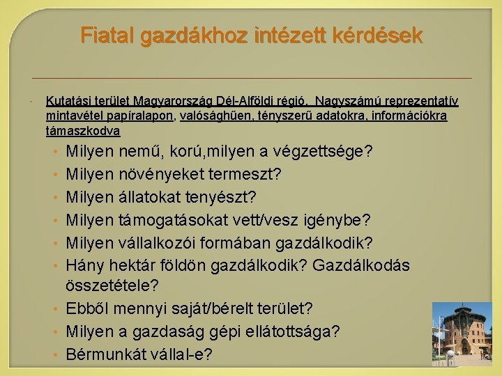 Fiatal gazdákhoz intézett kérdések Kutatási terület Magyarország Dél-Alföldi régió. Nagyszámú reprezentatív mintavétel papíralapon, valósághűen,