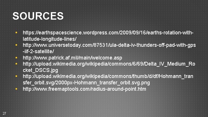 SOURCES § § § 27 https: //earthspacescience. wordpress. com/2009/09/16/earths-rotation-withlatitude-longitude-lines/ http: //www. universetoday. com/87531/ula-delta-iv-thunders-off-pad-with-gps -iif-2 SOURCES § § § 27 https: //earthspacescience. wordpress. com/2009/09/16/earths-rotation-withlatitude-longitude-lines/ http: //www. universetoday. com/87531/ula-delta-iv-thunders-off-pad-with-gps -iif-2