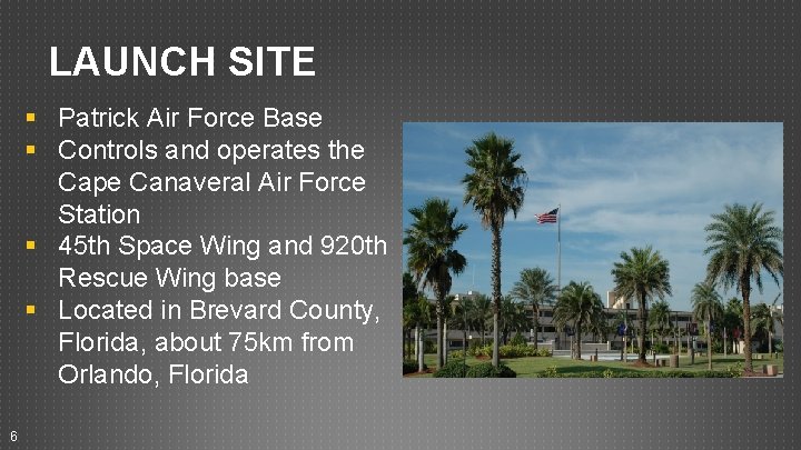 LAUNCH SITE § Patrick Air Force Base § Controls and operates the Cape Canaveral LAUNCH SITE § Patrick Air Force Base § Controls and operates the Cape Canaveral