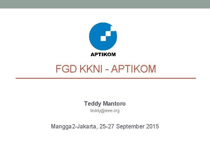 FGD KKNI - APTIKOM Teddy Mantoro teddy@ieee. org Mangga 2 -Jakarta, 25 -27 September