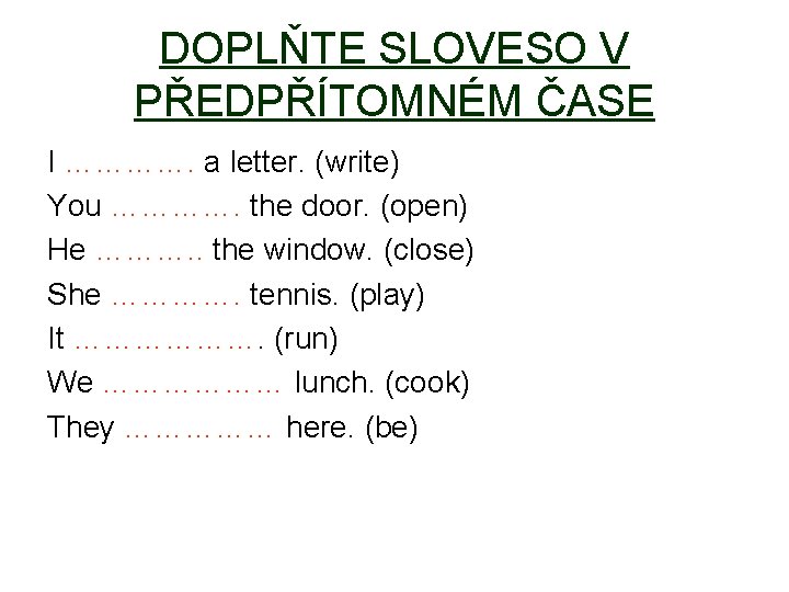 DOPLŇTE SLOVESO V PŘEDPŘÍTOMNÉM ČASE I …………. a letter. (write) You …………. the door. DOPLŇTE SLOVESO V PŘEDPŘÍTOMNÉM ČASE I …………. a letter. (write) You …………. the door.