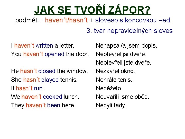 JAK SE TVOŘÍ ZÁPOR? podmět + haven´t/hasn´t + sloveso s koncovkou –ed 3. tvar JAK SE TVOŘÍ ZÁPOR? podmět + haven´t/hasn´t + sloveso s koncovkou –ed 3. tvar