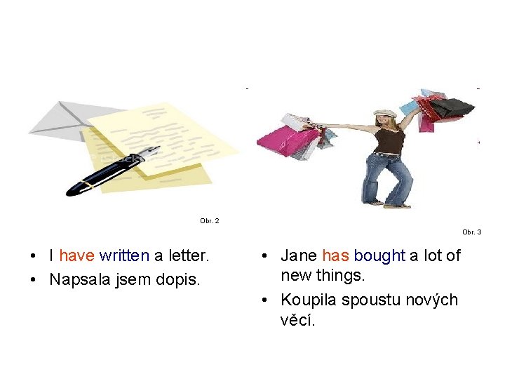 Obr. 2 Obr. 3 • I have written a letter. • Napsala jsem dopis. Obr. 2 Obr. 3 • I have written a letter. • Napsala jsem dopis.