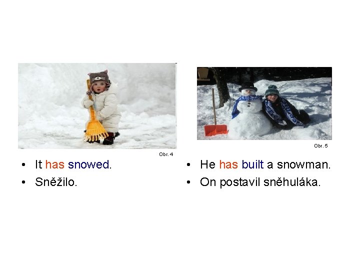 Obr. 5 Obr. 4 • It has snowed. • Sněžilo. • He has built Obr. 5 Obr. 4 • It has snowed. • Sněžilo. • He has built