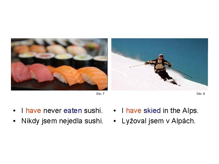Obr. 7 • I have never eaten sushi. • Nikdy jsem nejedla sushi. Obr. Obr. 7 • I have never eaten sushi. • Nikdy jsem nejedla sushi. Obr.