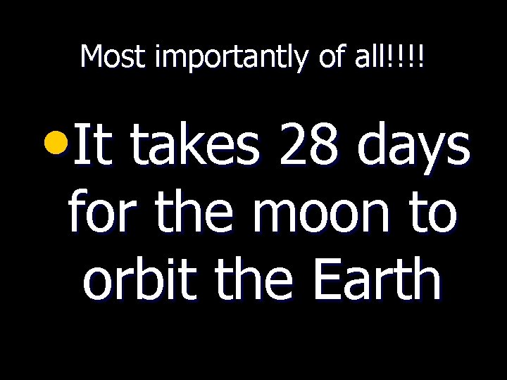 Most importantly of all!!!! • It takes 28 days for the moon to orbit
