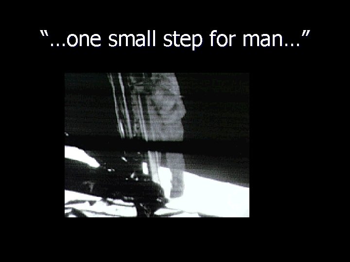 “…one small step for man…” 