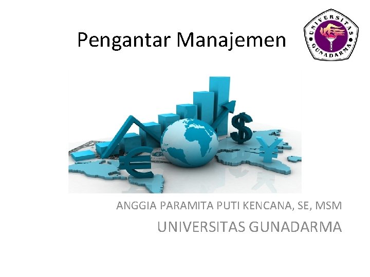 Pengantar Manajemen PERDAGANGAN INTERNASIONAL ANGGIA PARAMITA PUTI KENCANA, SE, MSM UNIVERSITAS GUNADARMA Pengantar Manajemen PERDAGANGAN INTERNASIONAL ANGGIA PARAMITA PUTI KENCANA, SE, MSM UNIVERSITAS GUNADARMA