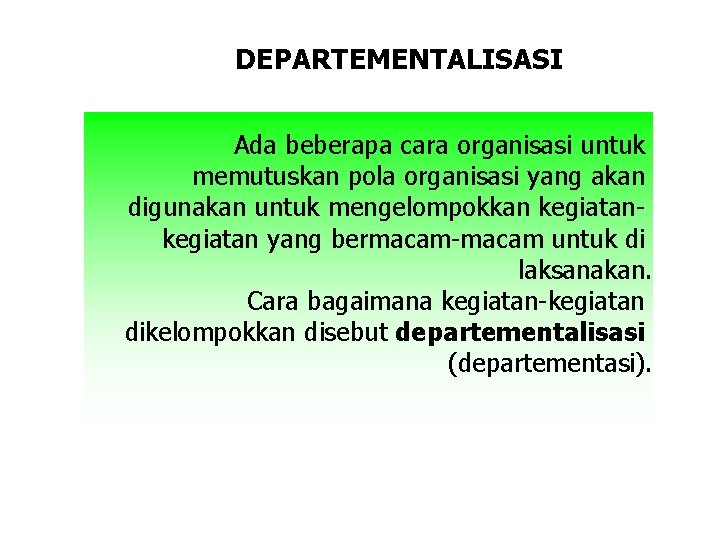 DEPARTEMENTALISASI Ada beberapa cara organisasi untuk memutuskan pola organisasi yang akan digunakan untuk mengelompokkan DEPARTEMENTALISASI Ada beberapa cara organisasi untuk memutuskan pola organisasi yang akan digunakan untuk mengelompokkan