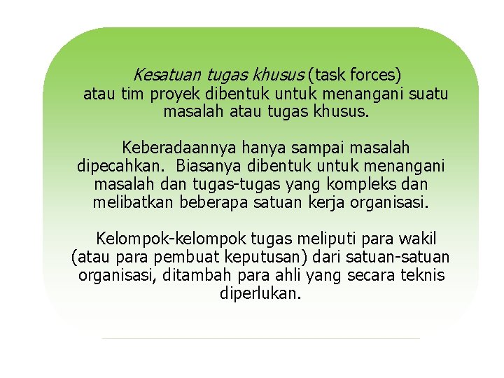 Kesatuan tugas khusus (task forces) atau tim proyek dibentuk untuk menangani suatu masalah atau Kesatuan tugas khusus (task forces) atau tim proyek dibentuk untuk menangani suatu masalah atau