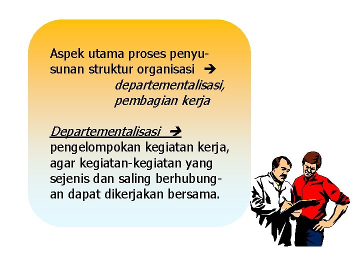Aspek utama proses penyusunan struktur organisasi departementalisasi, pembagian kerja Departementalisasi pengelompokan kegiatan kerja, agar Aspek utama proses penyusunan struktur organisasi departementalisasi, pembagian kerja Departementalisasi pengelompokan kegiatan kerja, agar