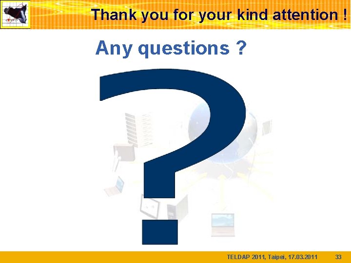 Thank you for your kind attention ! Any questions ? TELDAP 2011, Taipei, 17.