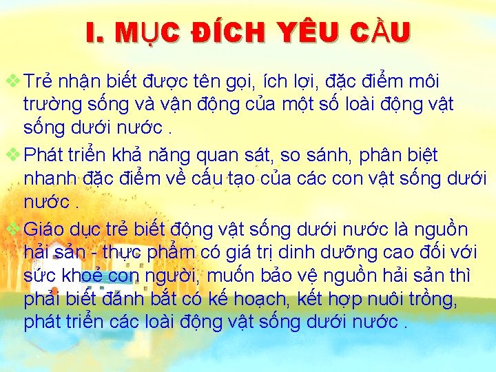 I. MỤC ĐÍCH YÊU CẦU v Trẻ nhận biết được tên gọi, ích lợi,