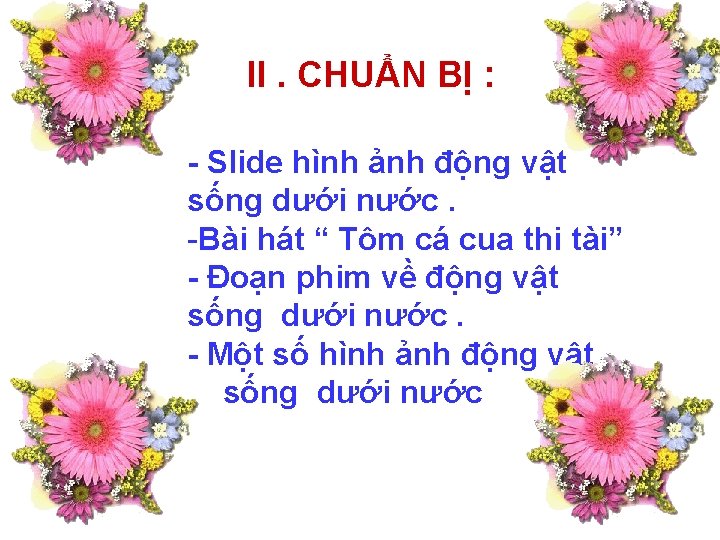 II. CHUẨN BỊ : - Slide hình ảnh động vật sống dưới nước. -Bài