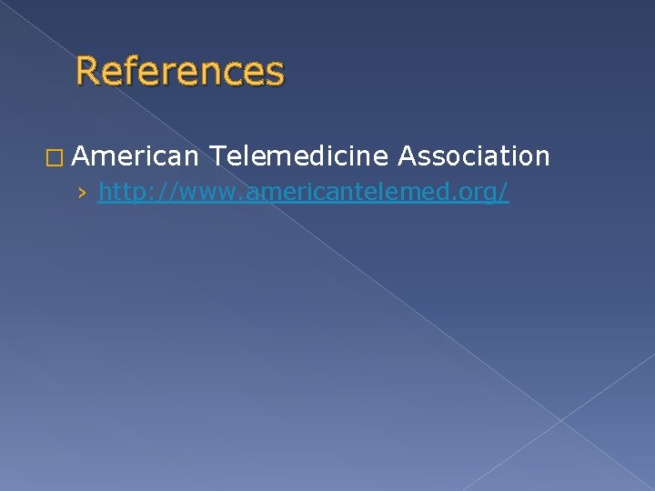 References � American Telemedicine Association › http: //www. americantelemed. org/ 