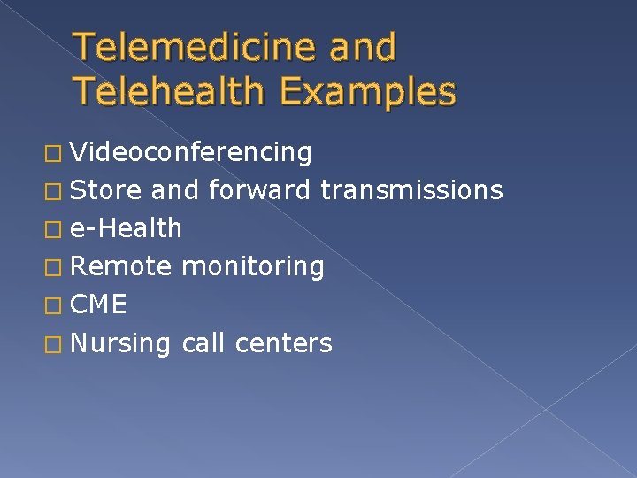 Telemedicine and Telehealth Examples � Videoconferencing � Store and forward transmissions � e-Health �