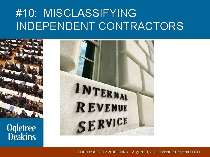 #10: MISCLASSIFYING INDEPENDENT CONTRACTORS EMPLOYMENT LAW BRIEFING ▪ August 13, 2013▪ Cabarrus Regional SHRM